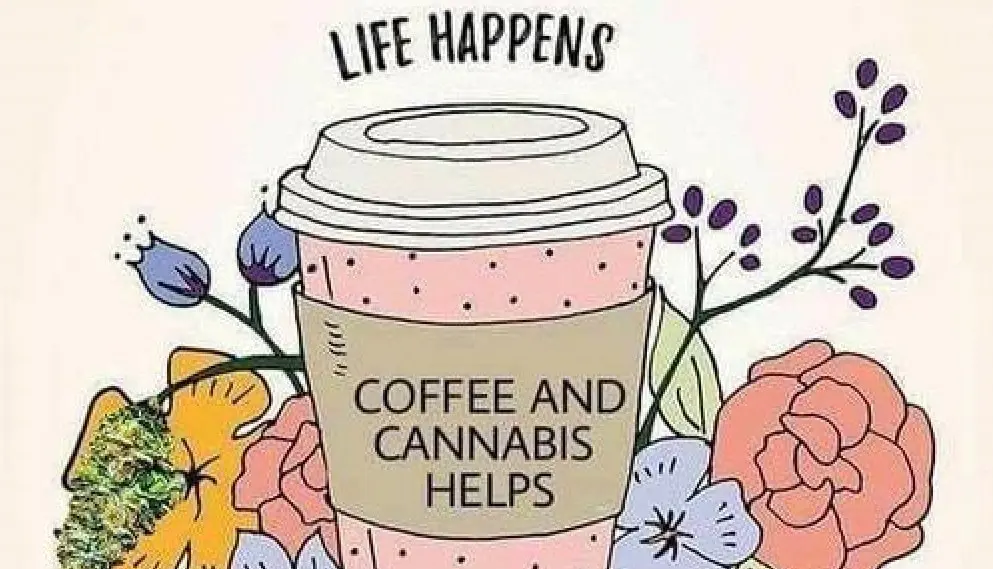 Coffee cup surrounded by flowers.  Words above "Life Happens".   Words on coffee cup "Coffee and Cannabis helps"