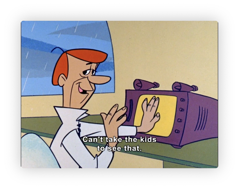 George puts his hand over the view screen and says to the camera "Can't take the kids to see that" with a sly expression.