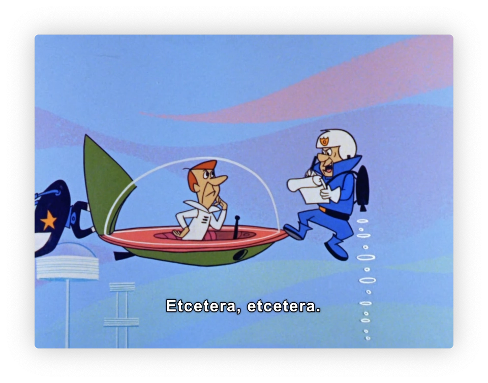 This image shows a scene from a classic animated series. It features two characters in a futuristic setting. One character, wearing a white spacesuit with a blue collar and emblem on the helmet, is seen running on air with a determined expression and carrying a clipboard. The other character is seated inside a small, open-top red vehicle with a green back part and a clear dome cover, displaying a somewhat impatient or frustrated expression. The background suggests a surreal, colorful sky, possibly representing a different planet or a futuristic earth. The text "Etcetera, etcetera." appears at the bottom, indicating dialogue from one of the characters, likely linked to the paperwork being carried by the running character.