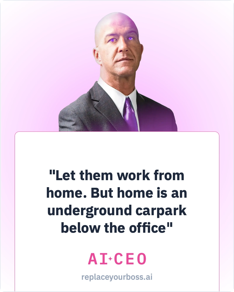 "Let them work from home. But home is an underground carpark
below the office"