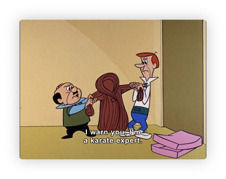 George Jetson and Mr. Spacely are fighting over a fur coat.  Each has one of the arms in hand and they are pulling like a tug of war.  Spacely says "I warn you, I'm a karate expert"